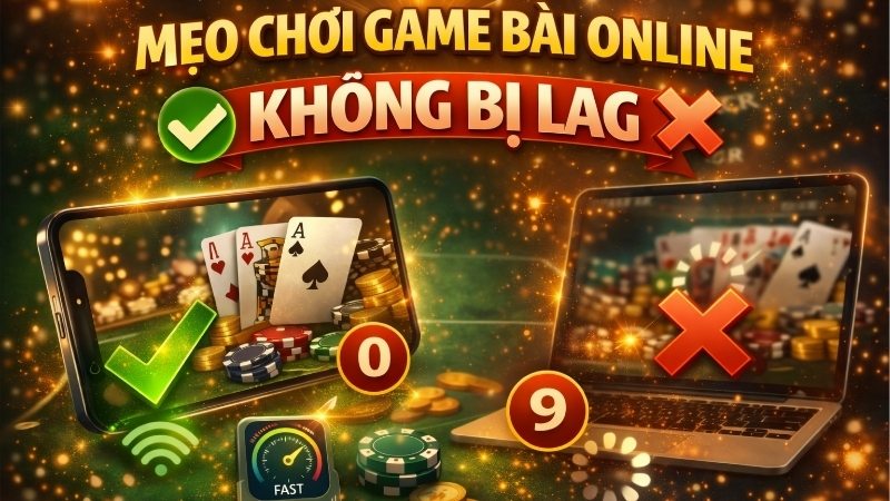 Mẹo chơi game bài online không bị lag hiệu quả nhất năm 2026. 2 meo-choi-game-bai-online-khong-bi-lag